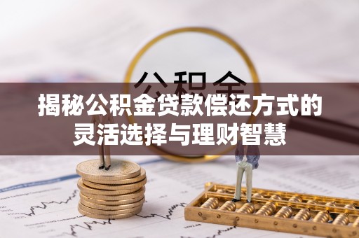 都安揭秘公积金贷款偿还方式的灵活选择与理财智慧
