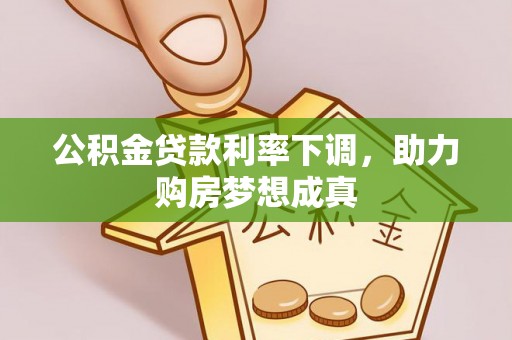 都安公积金贷款利率下调，助力购房梦想成真
