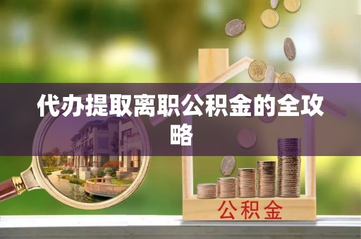 都安代办提取离职公积金的全攻略