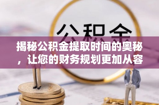 都安揭秘公积金提取时间的奥秘，让您的财务规划更加从容