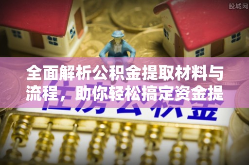 都安全面解析公积金提取材料与流程，助你轻松搞定资金提取！