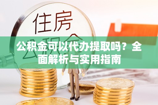 都安公积金可以代办提取吗？全面解析与实用指南