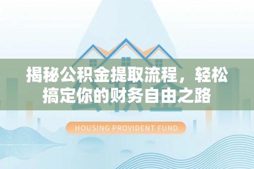 都安揭秘公积金提取流程，轻松搞定你的财务自由之路