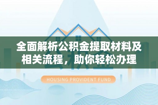 都安全面解析公积金提取材料及相关流程，助你轻松办理
