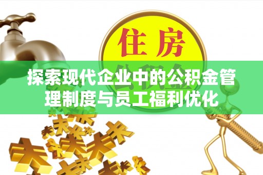 都安探索现代企业中的公积金管理制度与员工福利优化