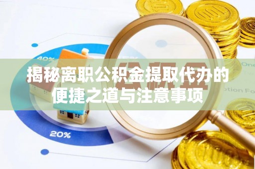 都安揭秘离职公积金提取代办的便捷之道与注意事项