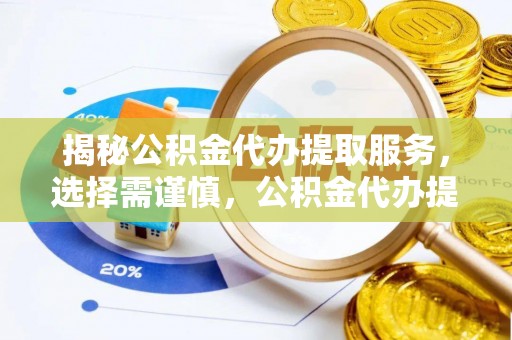 都安揭秘公积金代办提取服务，选择需谨慎，公积金代办提取靠谱吗？