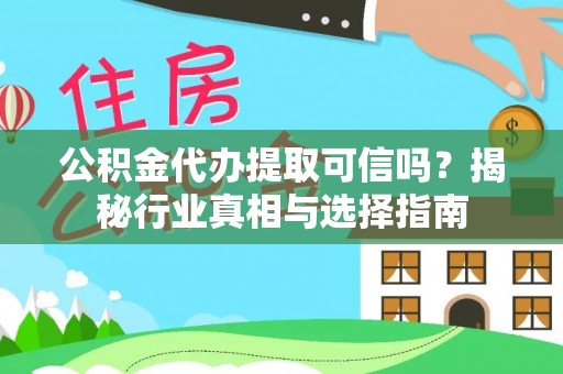 都安公积金代办提取可信吗？揭秘行业真相与选择指南