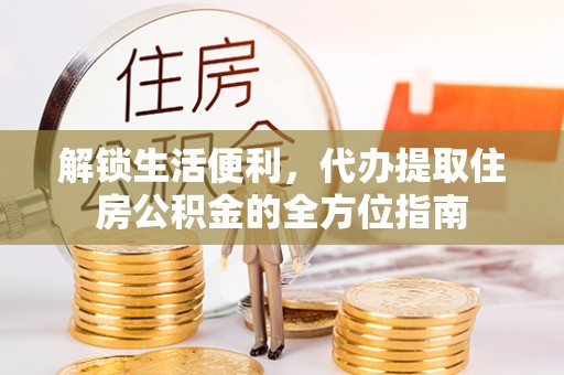 都安解锁生活便利，代办提取住房公积金的全方位指南