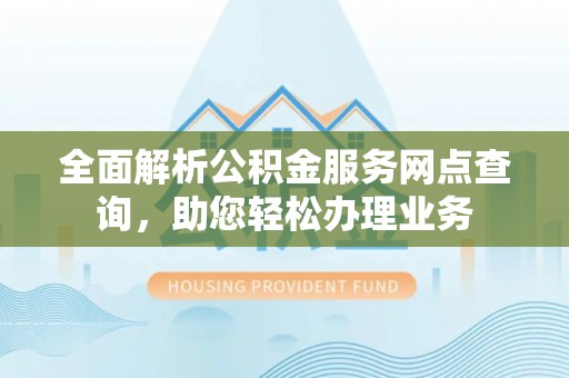 都安全面解析公积金服务网点查询，助您轻松办理业务