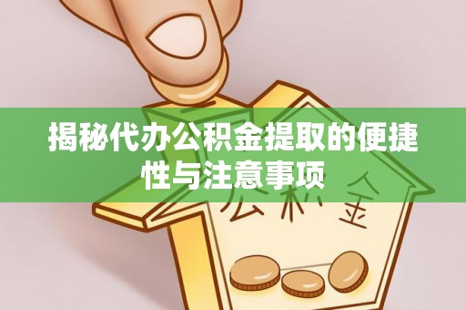 都安揭秘代办公积金提取的便捷性与注意事项