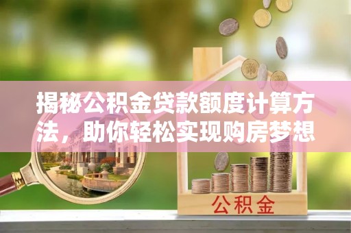 都安揭秘公积金贷款额度计算方法，助你轻松实现购房梦想
