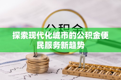 都安探索现代化城市的公积金便民服务新趋势