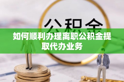 都安如何顺利办理离职公积金提取代办业务
