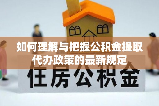 都安如何理解与把握公积金提取代办政策的最新规定