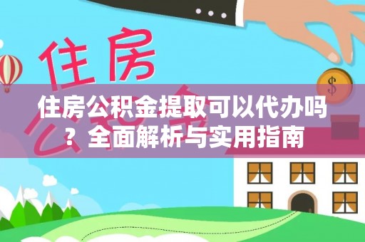 都安住房公积金提取可以代办吗？全面解析与实用指南