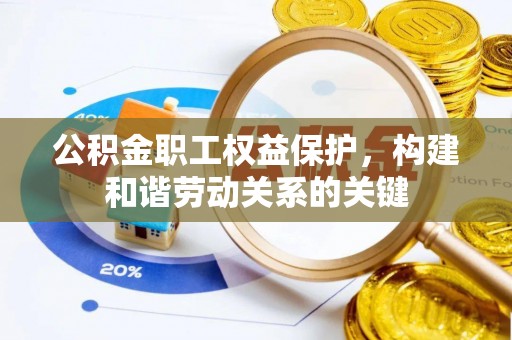 都安公积金职工权益保护，构建和谐劳动关系的关键