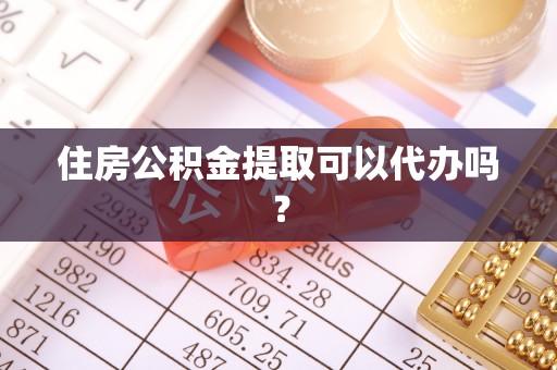 都安住房公积金提取可以代办吗？