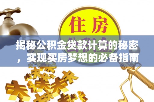 都安揭秘公积金贷款计算的秘密，实现买房梦想的必备指南