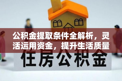 都安公积金提取条件全解析，灵活运用资金，提升生活质量