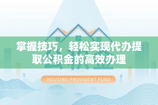 都安掌握技巧，轻松实现代办提取公积金的高效办理