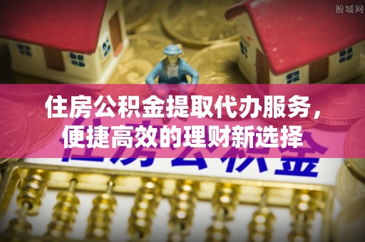 都安住房公积金提取代办服务，便捷高效的理财新选择