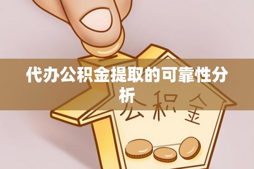 都安代办公积金提取的可靠性分析