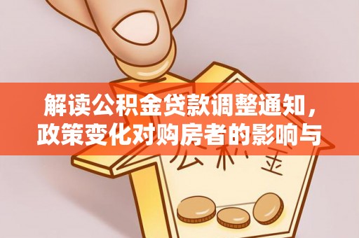 都安解读公积金贷款调整通知，政策变化对购房者的影响与应对策略