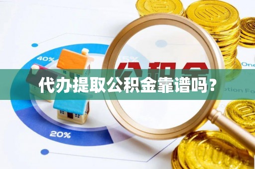 都安代办提取公积金靠谱吗？