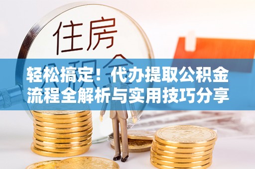 都安轻松搞定！代办提取公积金流程全解析与实用技巧分享