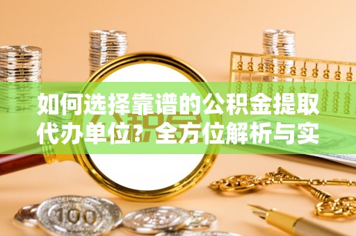 都安如何选择靠谱的公积金提取代办单位？全方位解析与实用指南