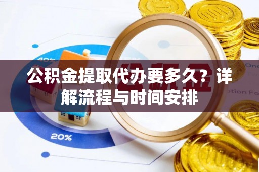 都安公积金提取代办要多久？详解流程与时间安排
