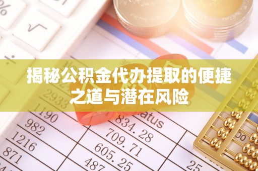都安揭秘公积金代办提取的便捷之道与潜在风险