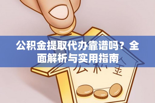 都安公积金提取代办靠谱吗？全面解析与实用指南