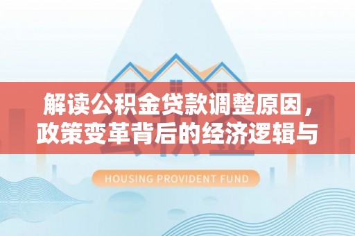 都安解读公积金贷款调整原因，政策变革背后的经济逻辑与民生影响