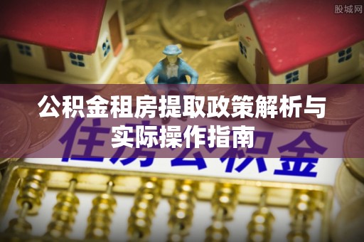 都安公积金租房提取政策解析与实际操作指南