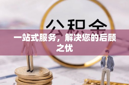 都安一站式服务，解决您的后顾之忧