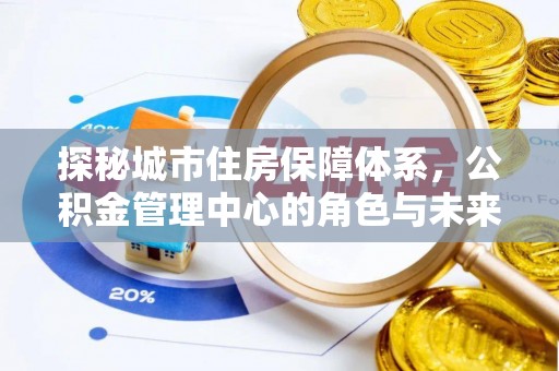都安探秘城市住房保障体系，公积金管理中心的角色与未来