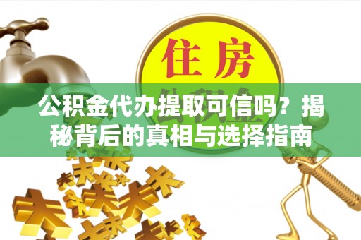 都安公积金代办提取可信吗？揭秘背后的真相与选择指南