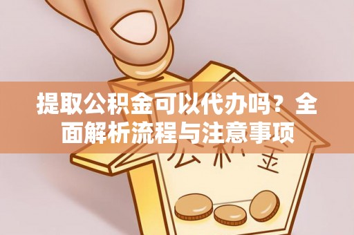 都安提取公积金可以代办吗？全面解析流程与注意事项