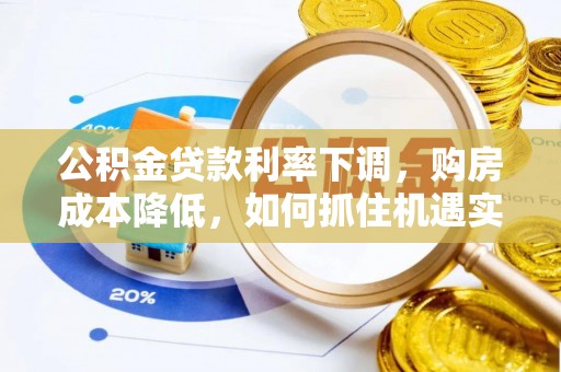 都安公积金贷款利率下调，购房成本降低，如何抓住机遇实现安居梦想？