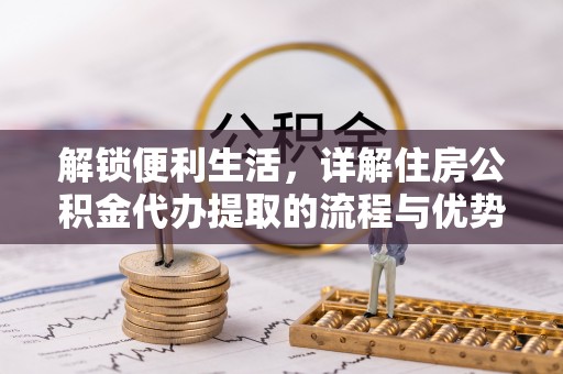 都安解锁便利生活，详解住房公积金代办提取的流程与优势