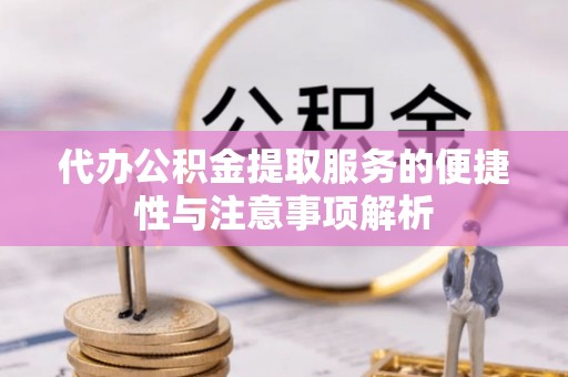 都安代办公积金提取服务的便捷性与注意事项解析