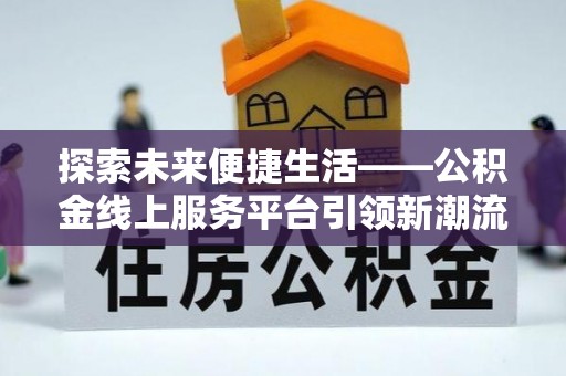 都安探索未来便捷生活——公积金线上服务平台引领新潮流