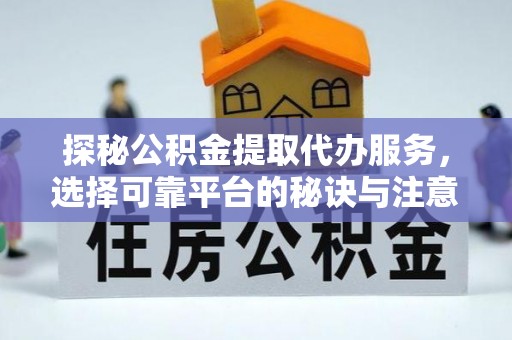 都安探秘公积金提取代办服务，选择可靠平台的秘诀与注意事项