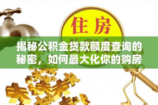 都安揭秘公积金贷款额度查询的秘密，如何最大化你的购房资金？