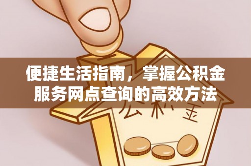都安便捷生活指南，掌握公积金服务网点查询的高效方法