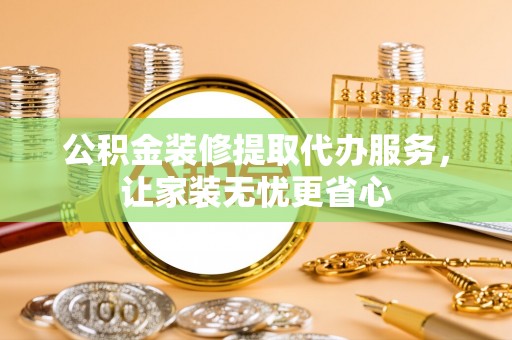 都安公积金装修提取代办服务，让家装无忧更省心