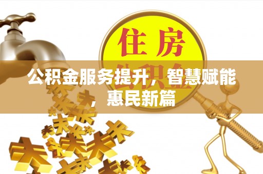 都安公积金服务提升，智慧赋能，惠民新篇