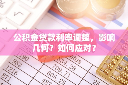 都安公积金贷款利率调整，影响几何？如何应对？